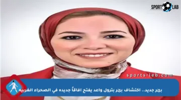 بئر جديد.. اكتشاف بئر بترول واعد يفتح آفاقاً جديدة في الصحراء الغربية